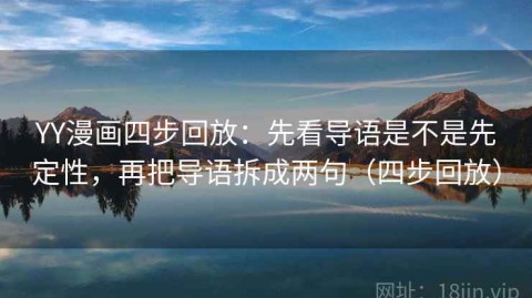 YY漫画四步回放：先看导语是不是先定性，再把导语拆成两句（四步回放）