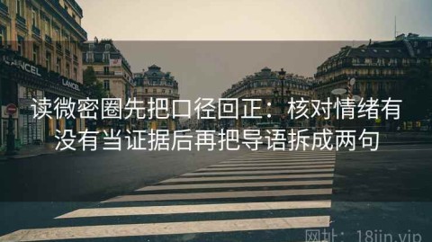 读微密圈先把口径回正：核对情绪有没有当证据后再把导语拆成两句