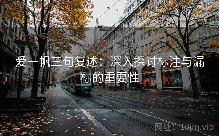 爱一帆三句复述：深入探讨标注与漏标的重要性
