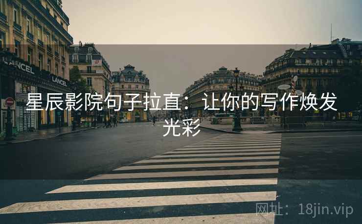 星辰影院句子拉直：让你的写作焕发光彩
